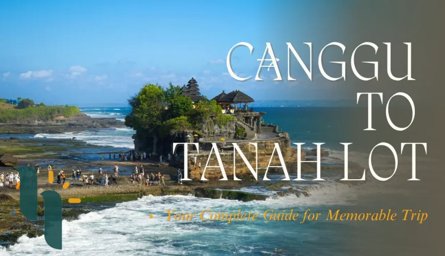 Canggu to Tanah Lot: Your Complete Guide for Memorable Trip