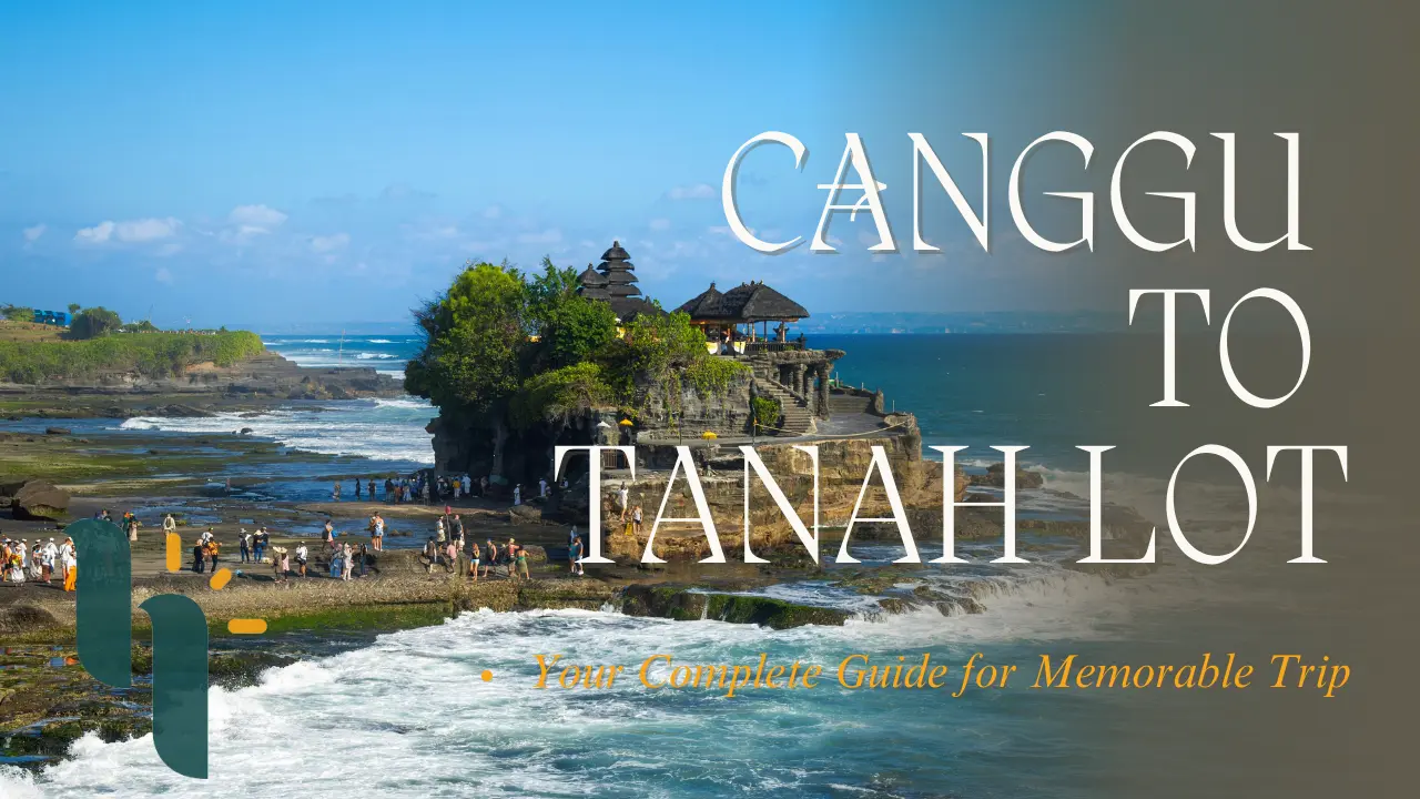 Canggu to Tanah Lot: Your Complete Guide for Memorable Trip
